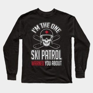 Skiing: I'm the one ski patrol warned you about Long Sleeve T-Shirt